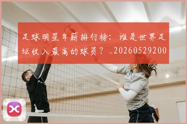 足球明星年薪排行榜：谁是世界足坛收入最高的球员？_20260529200819