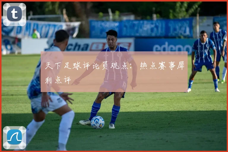 天下足球评论员观点:热点赛事犀利点评