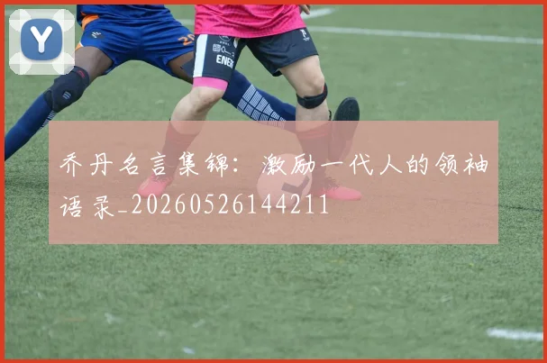 乔丹名言集锦:激励一代人的领袖语录_20260526144211