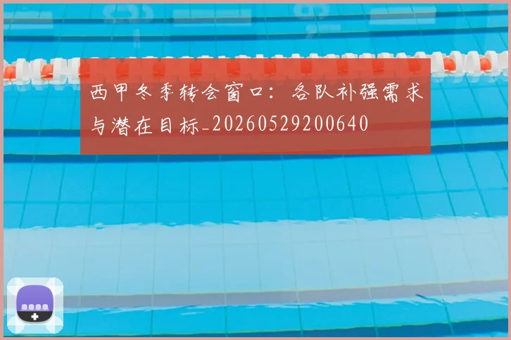 西甲冬季转会窗口:各队补强需求与潜在目标_20260529200640