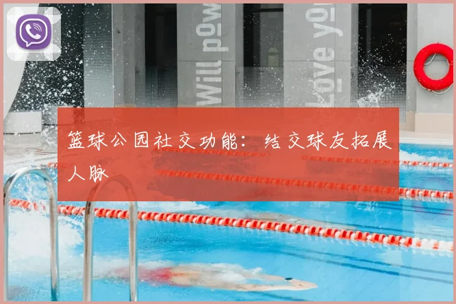 篮球公园社交功能:结交球友拓展人脉