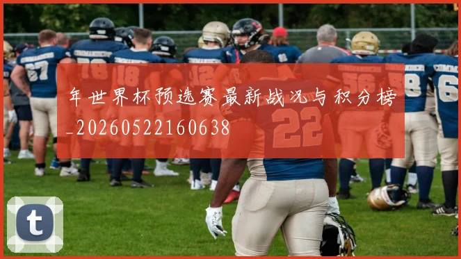 年世界杯预选赛最新战况与积分榜_20260522160638