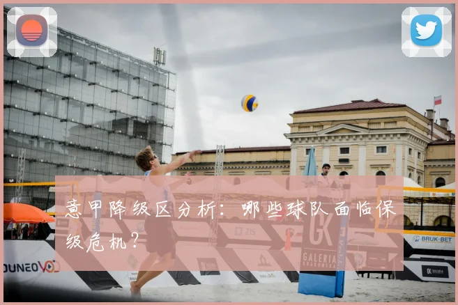 意甲降级区分析:哪些球队面临保级危机?