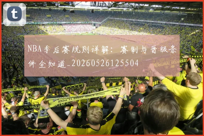 NBA季后赛规则详解:赛制与晋级条件全知道_20260526125504